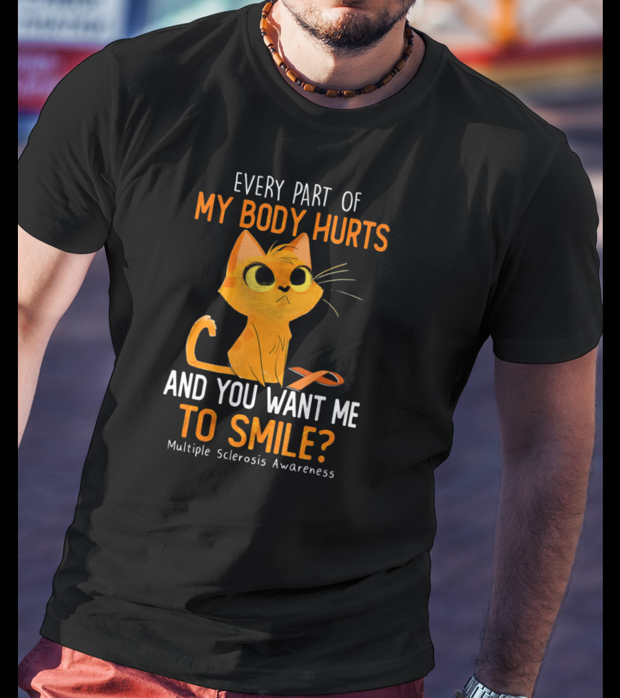 Every Part Of My Body Hurts And You Want Me To Smile Multiple Sclerosis Awareness Cat T-Shirt