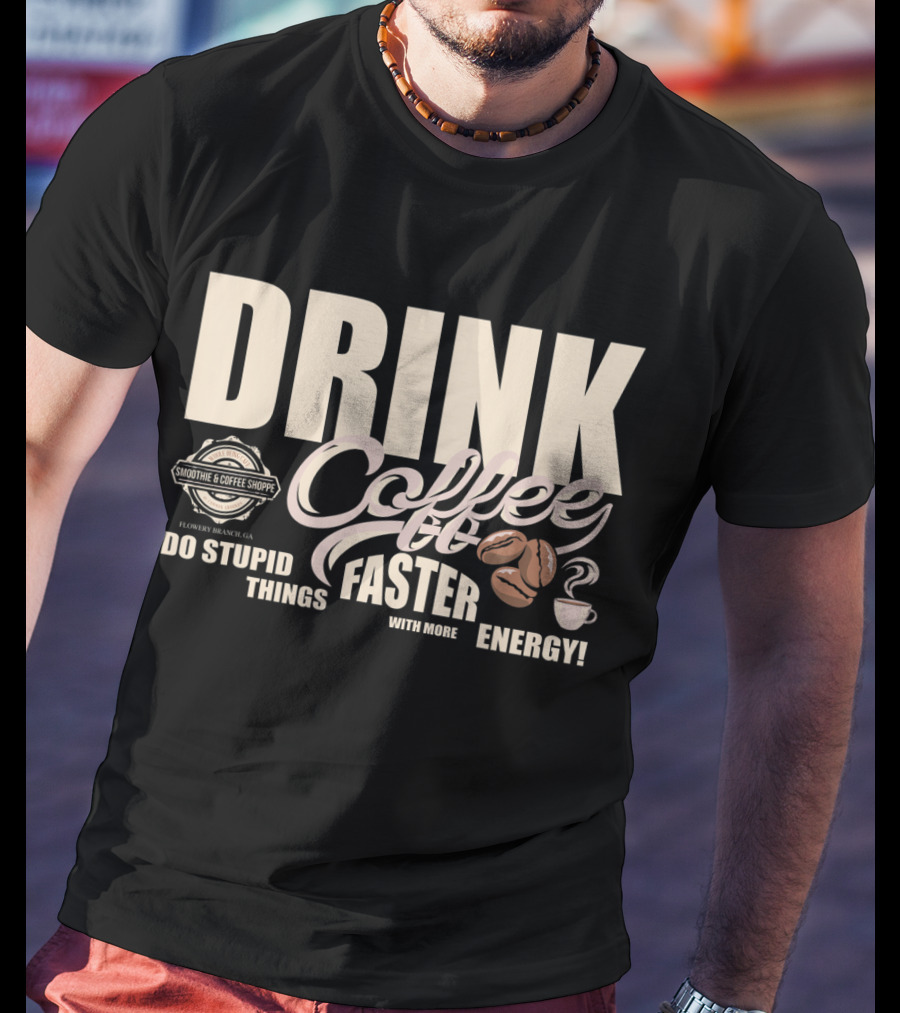 Drink Coffee Faster With More Energy Do Stupid Things Smoothie And Coffee Shoppe T-Shirt
