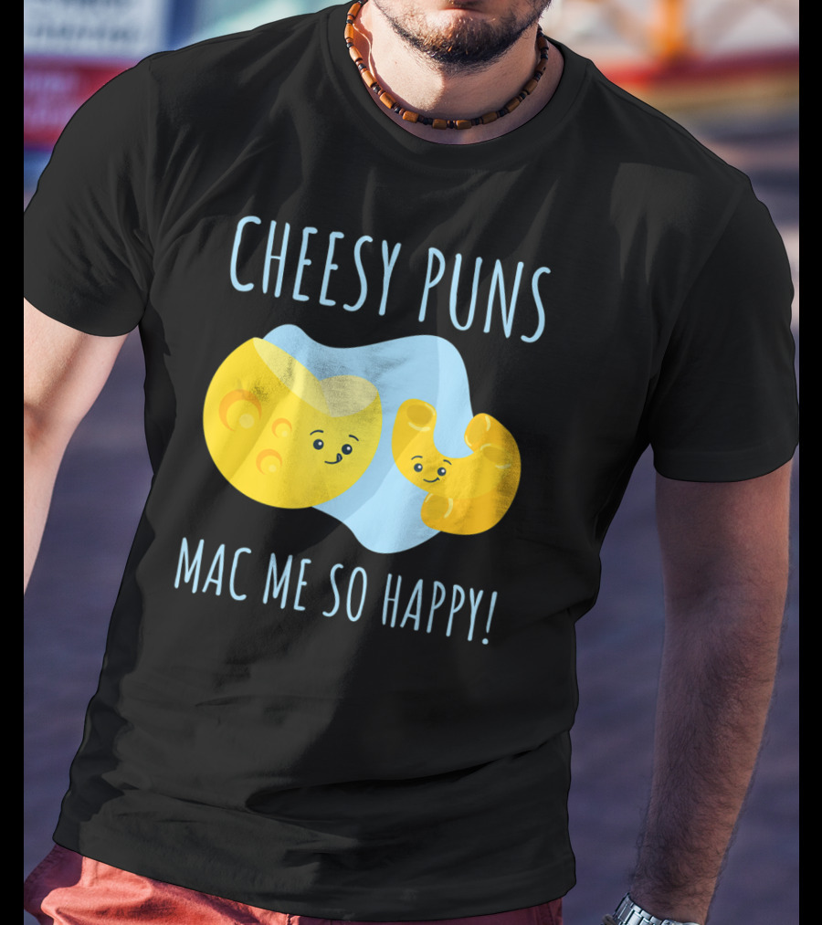 Cheesy Puns Mac Me So Happy Mac Cheese Pun Funny Cheesy T-Shirt