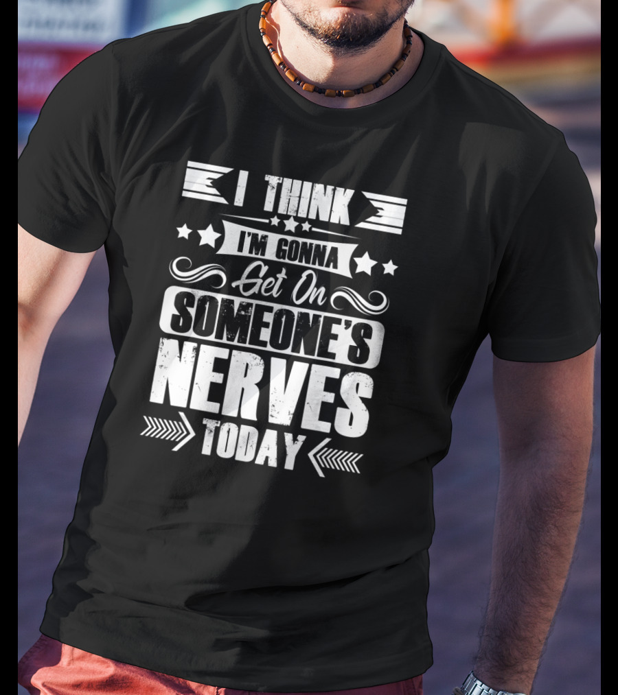 I Think I'm Gonna Get On Someone's Nerves Today T-Shirt