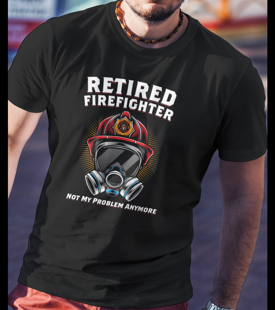 Retired Firefighter Not My Problem Anymore Fire Helmet And Mask T-Shirt