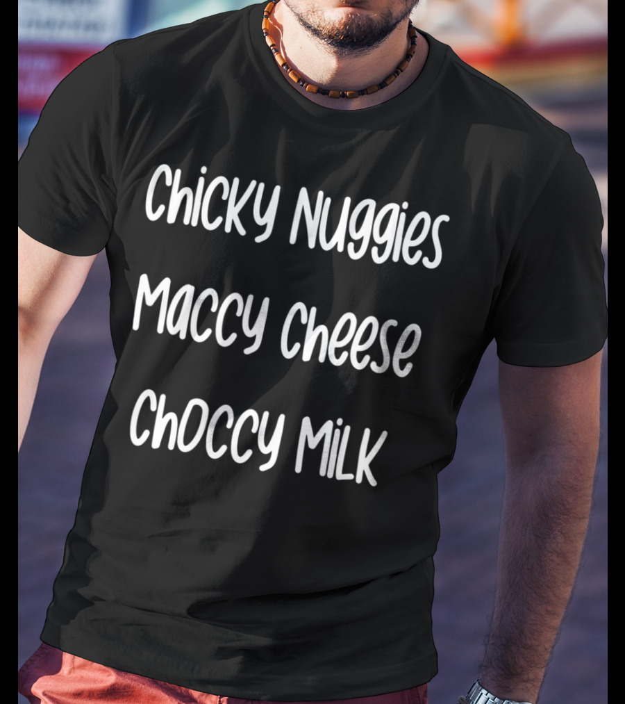 Chicky Nuggies Maccy Cheese Choccy Milk T-Shirt