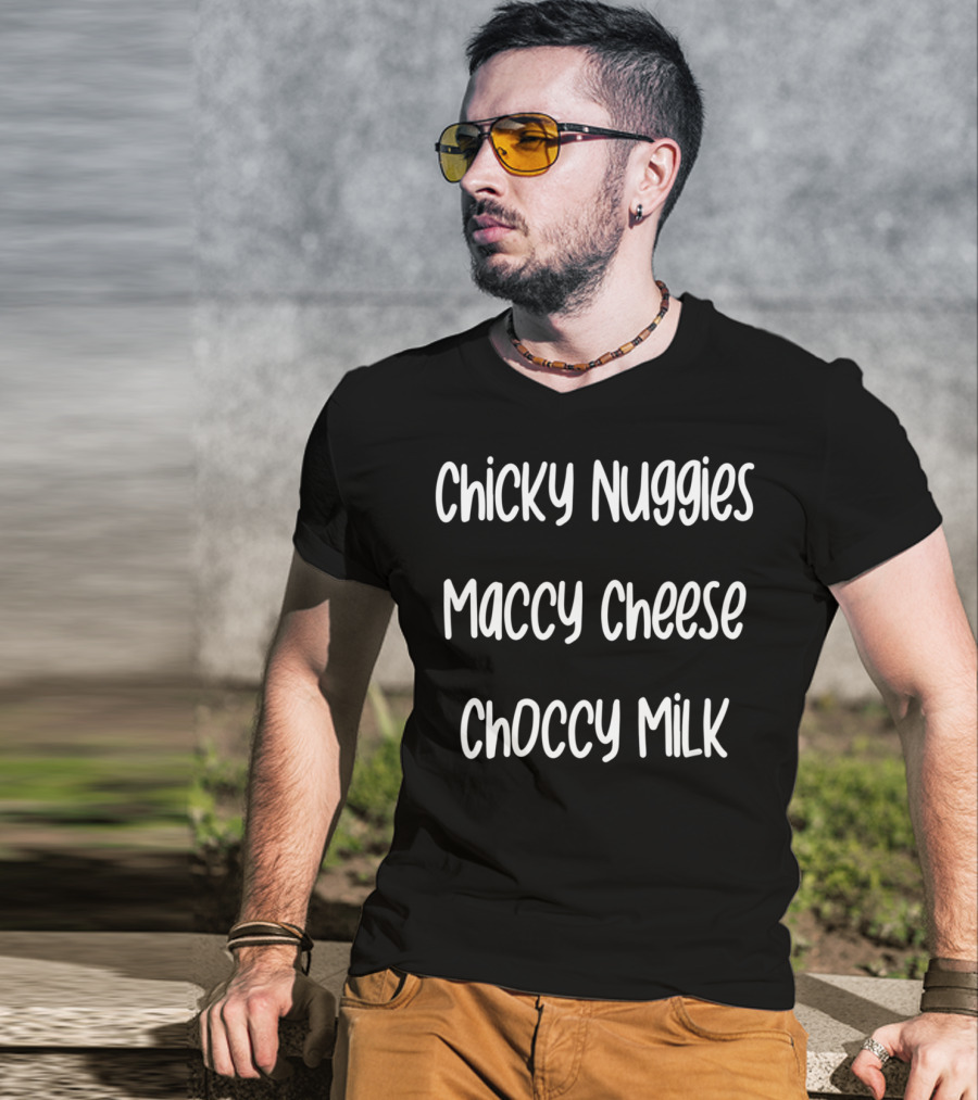 Chicky Nuggies Maccy Cheese Choccy Milk T-Shirt