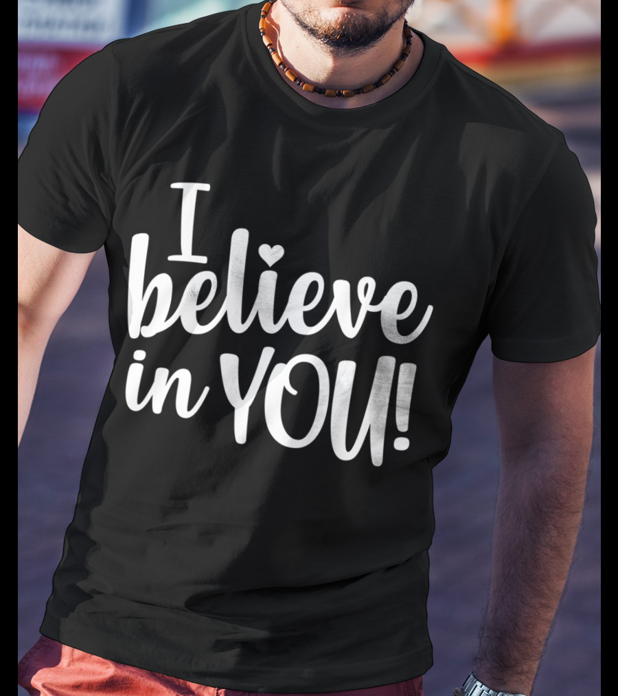 Teacher Test Day I Believe In You I Believe In You T-Shirt