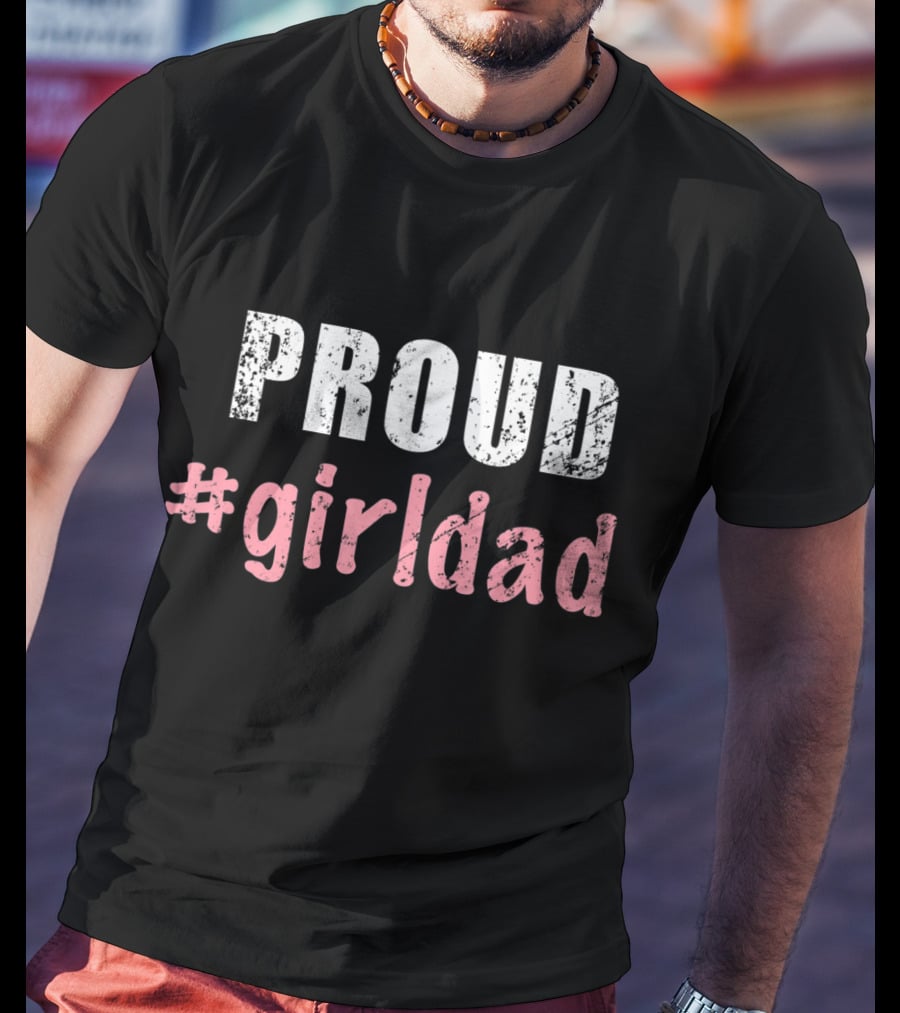 Proud #girldad Girl Dad Father Of Girls T-Shirt