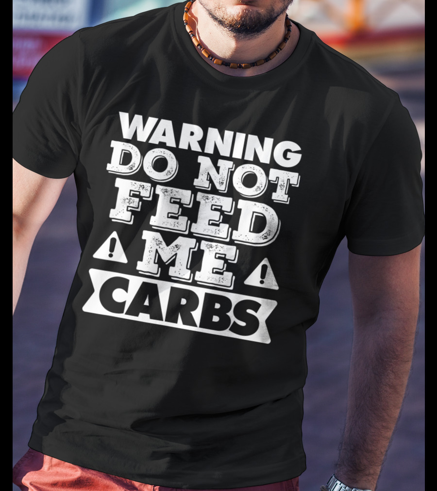 Warning Do Not Feed Me Carbs T-Shirt