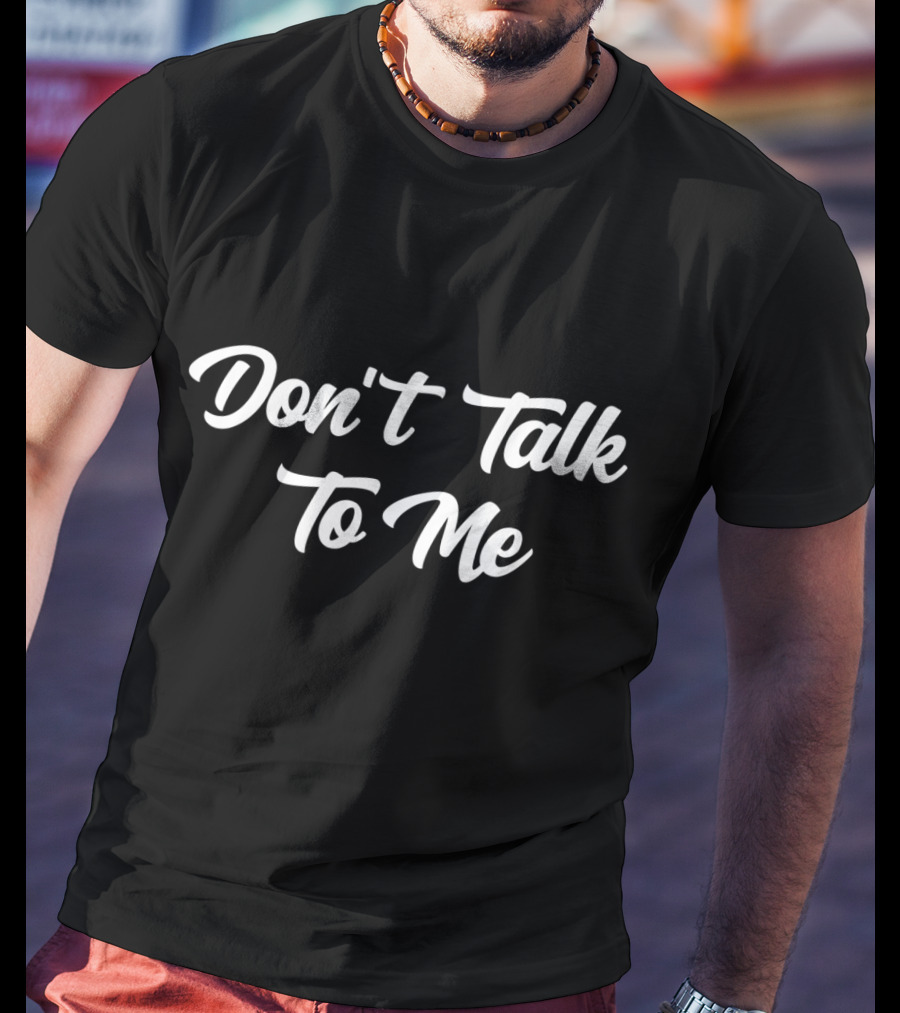 Don't Talk To Me Sarcastic Anti Social T-Shirt