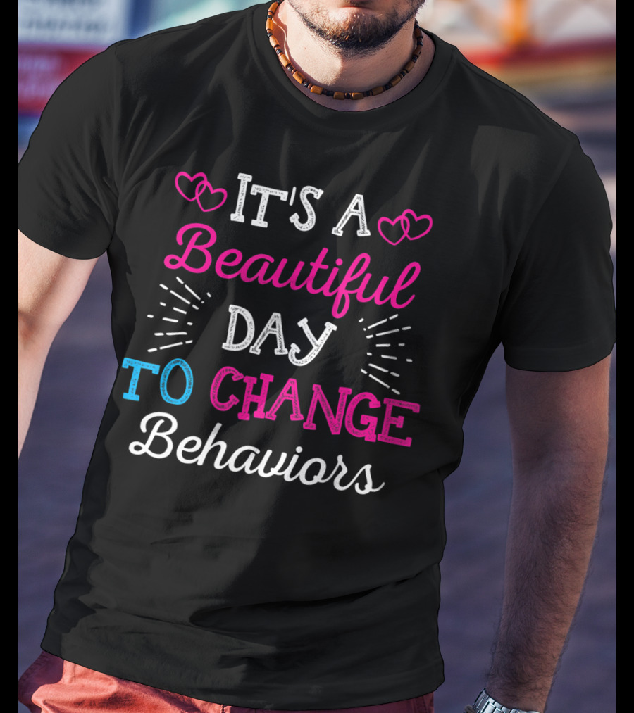 It's A Beautiful Day To Change Behaviors Hearts And Text T-Shirt