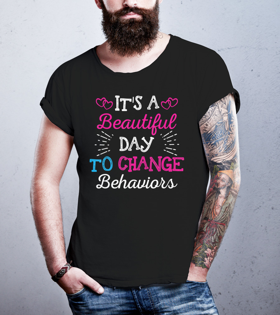 It's A Beautiful Day To Change Behaviors Hearts And Text T-Shirt