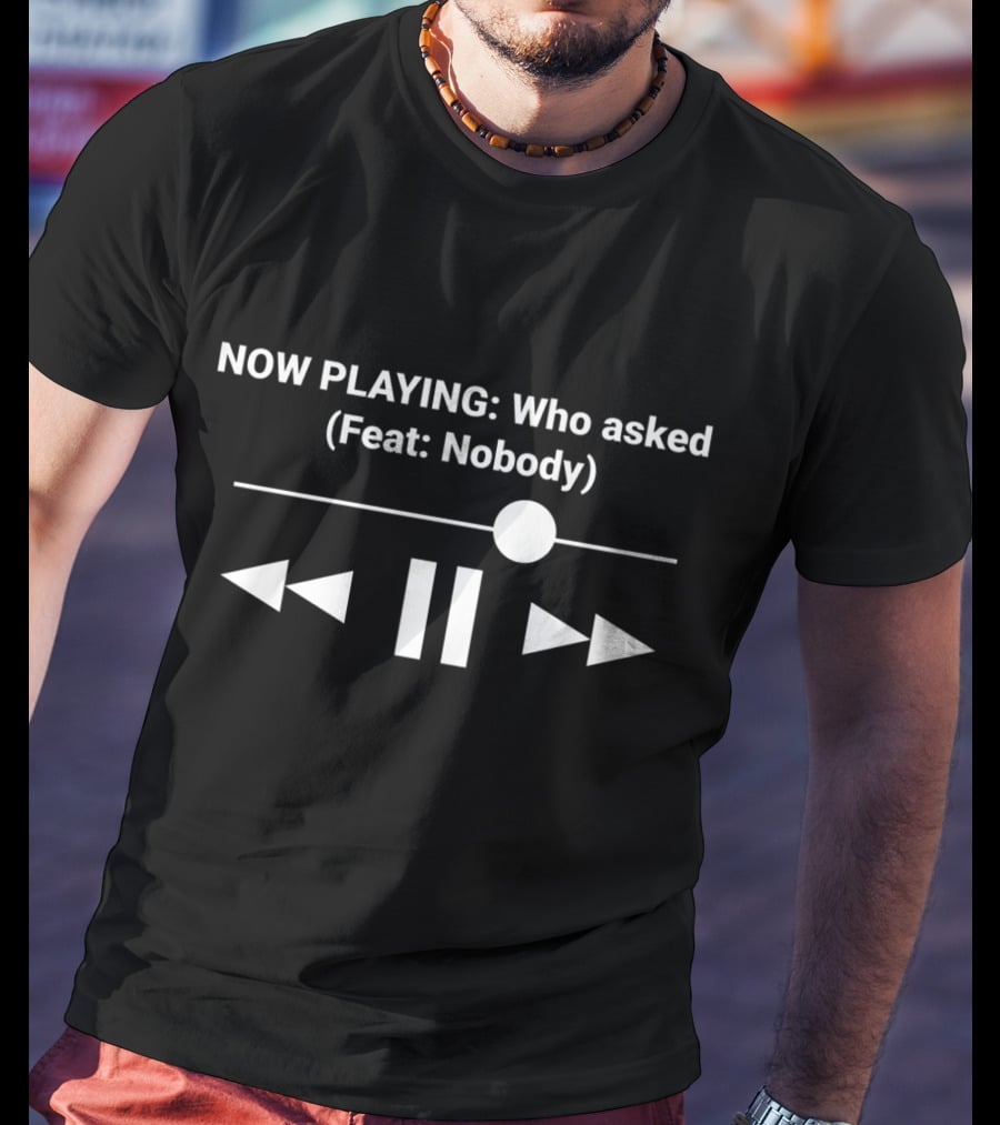 NOW PLAYING Who Asked Feat Nobody Music Player Control Symbols T-Shirt