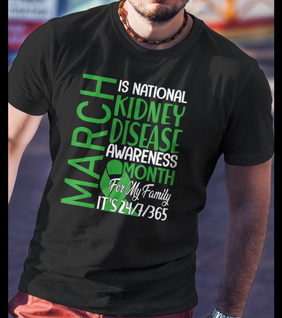March Is National Kidney Disease Awareness Month For My Family It's 24/7/365 T-Shirt