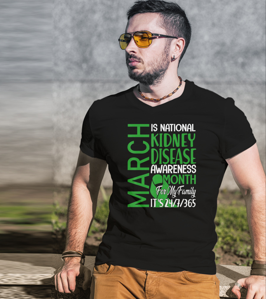March Is National Kidney Disease Awareness Month For My Family It's 24/7/365 T-Shirt