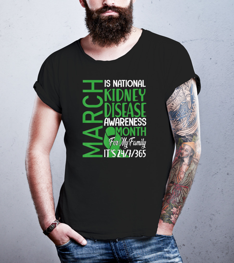 March Is National Kidney Disease Awareness Month For My Family It's 24/7/365 T-Shirt