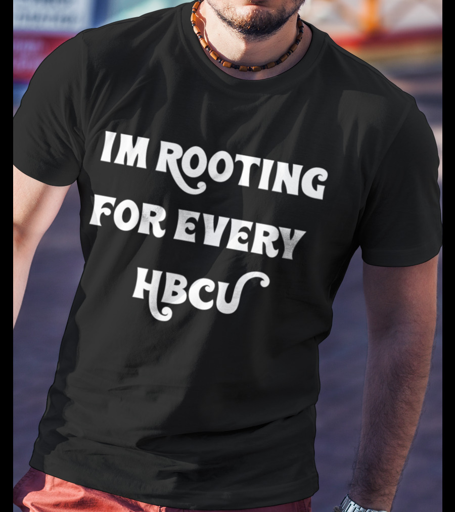 IM Rooting For Every HBCU T-Shirt