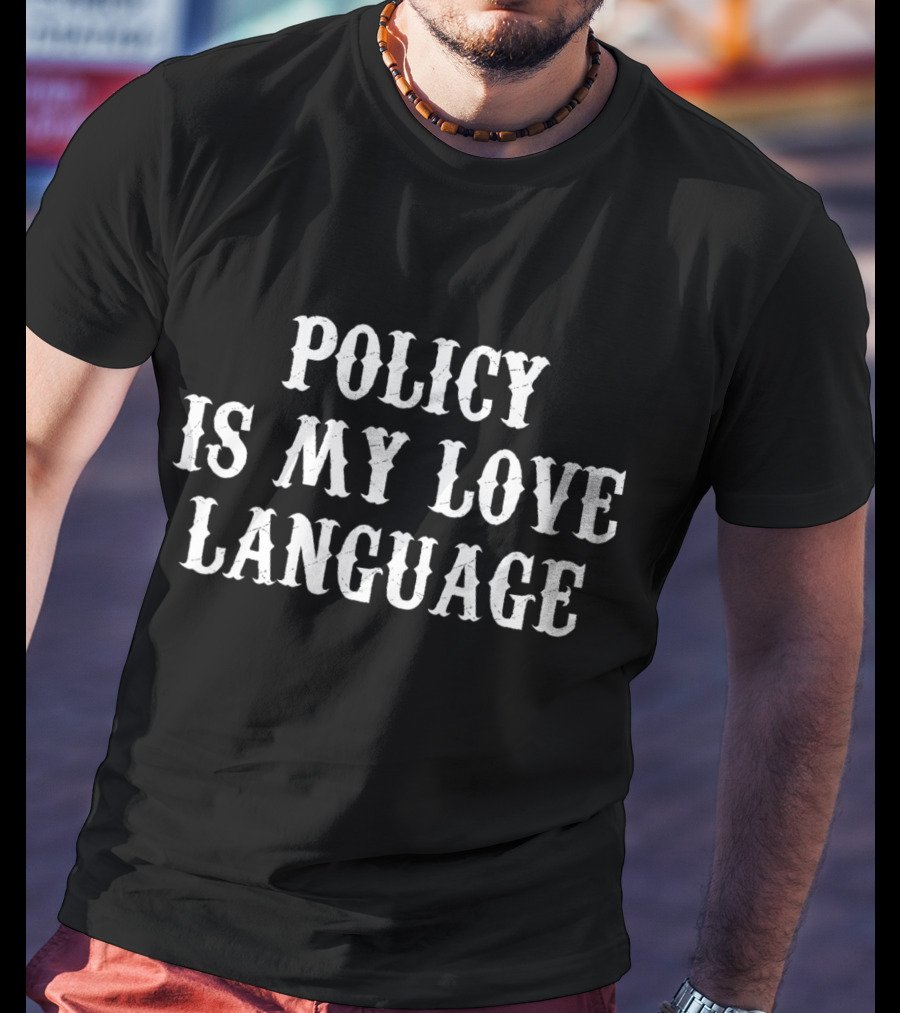 Policy Is My Love Language T-Shirt