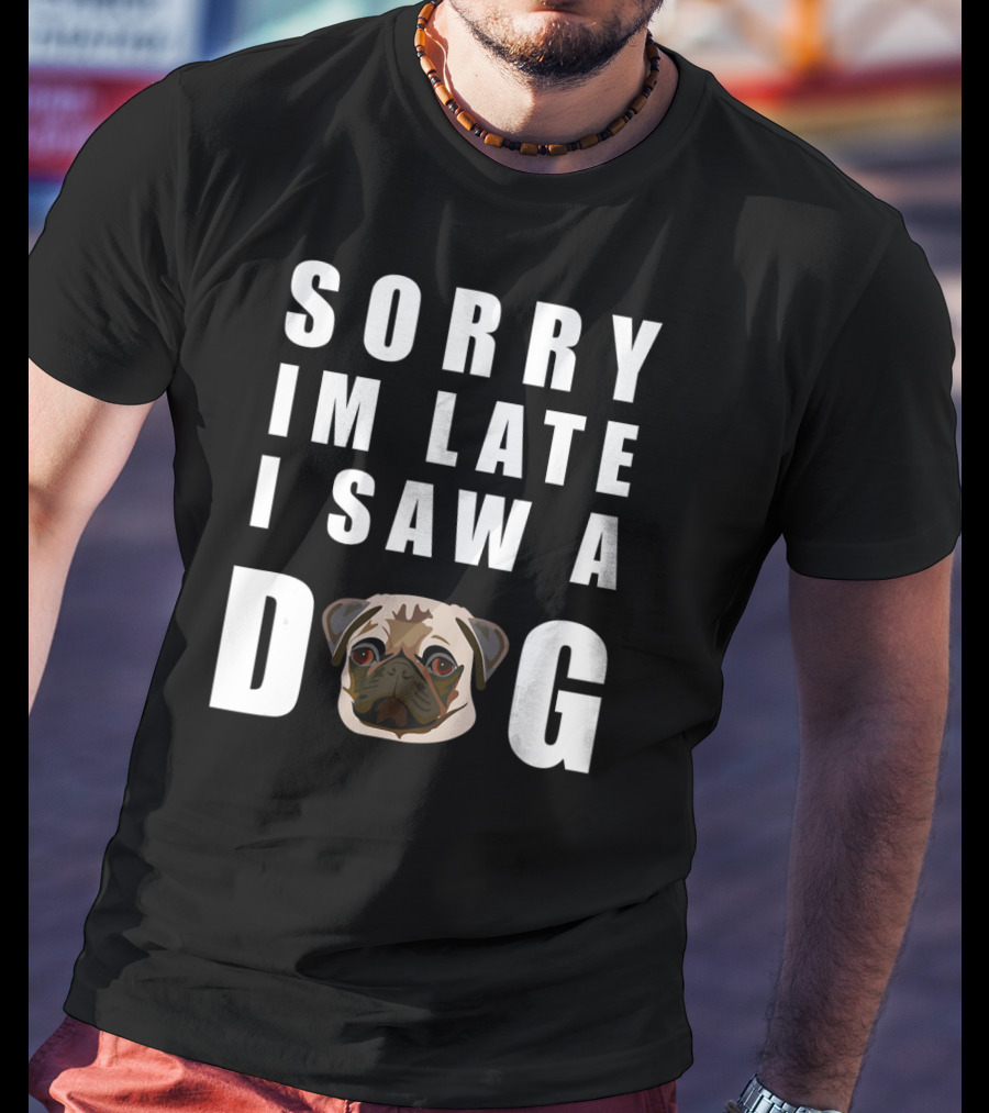 Sorry I'm Late I Saw A Pug Dog T-Shirt
