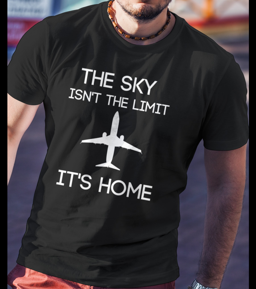 The Sky Isn't The Limit It's Home Pilot Airplane T-Shirt