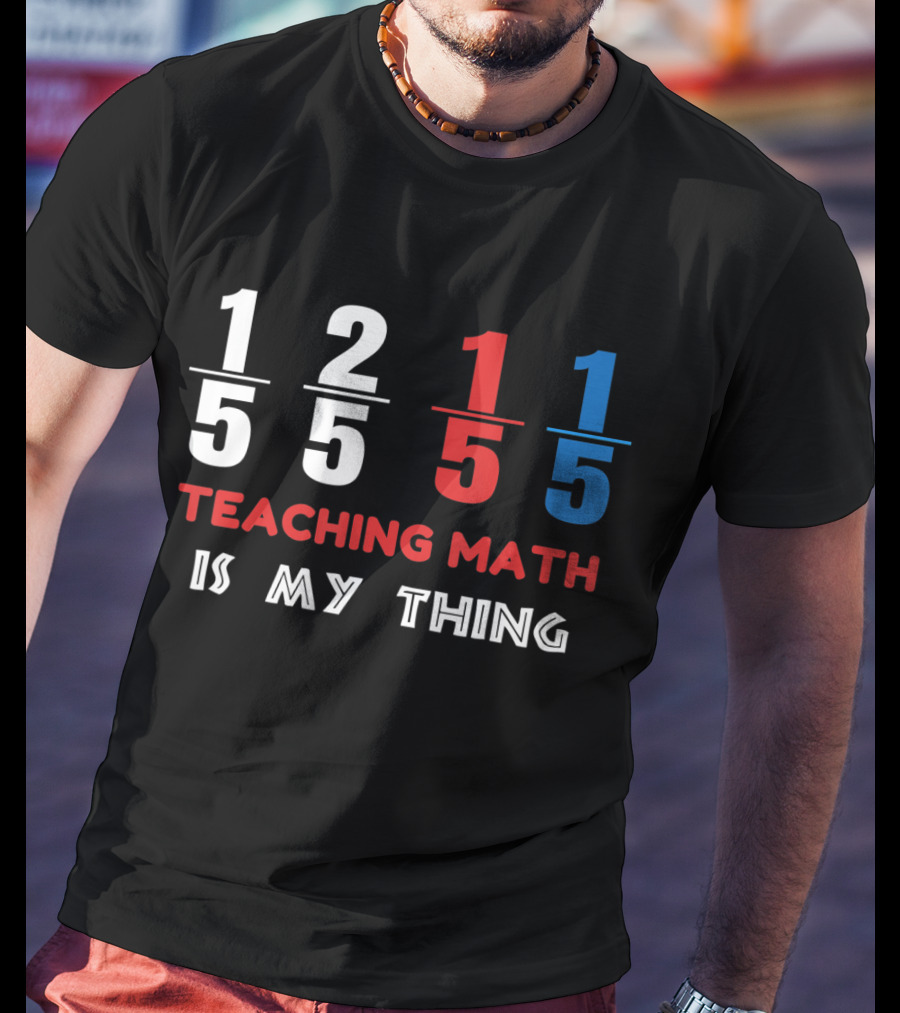 1 5 2 5 1 5 1 5 Teaching Math Is My Thing T-Shirt