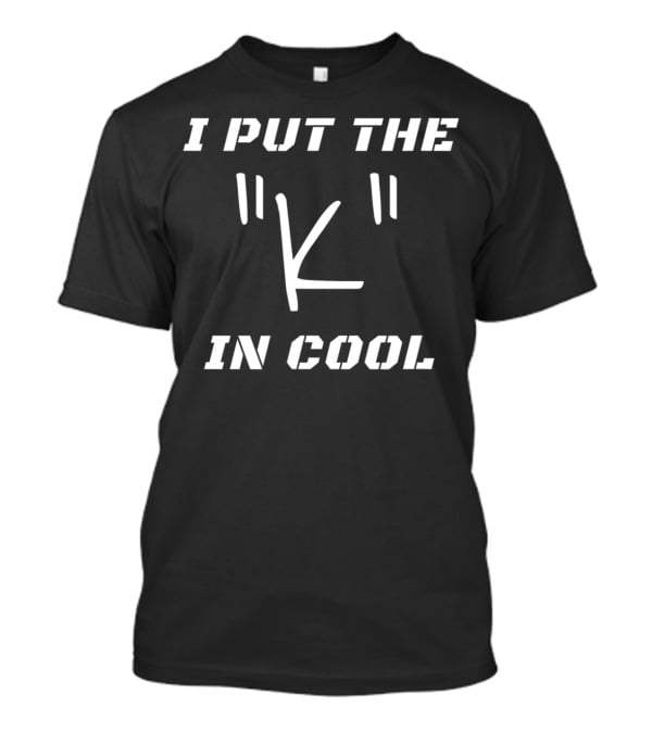 I Put The 'K' In Cool Quotation T-Shirt