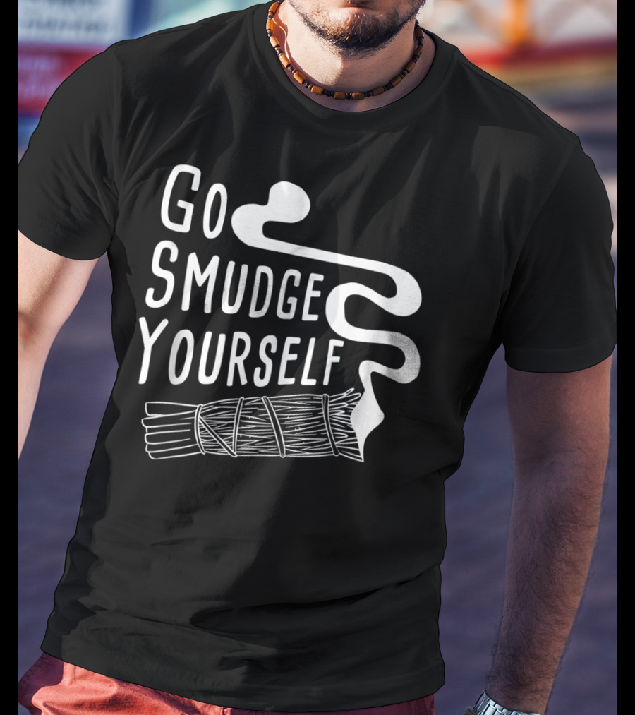 Go Smudge Yourself Cleansing Aura Sage Stick Smudging Smoke T-Shirt