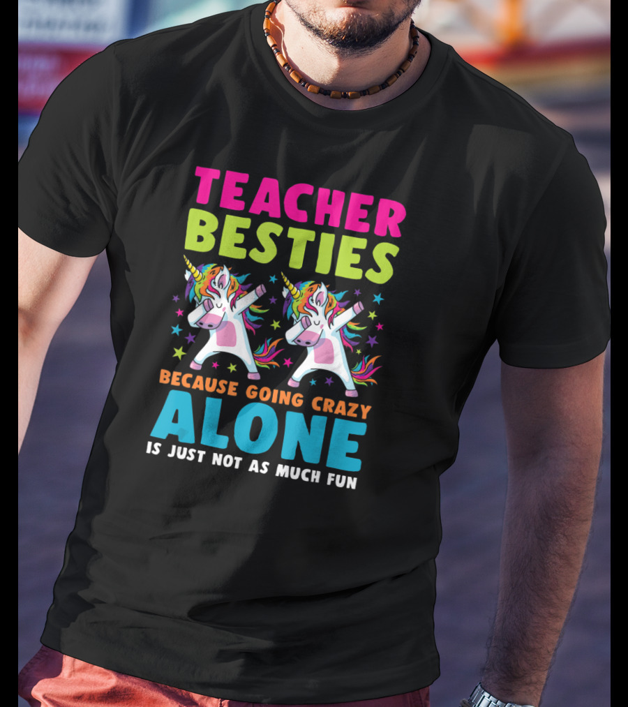 Teacher Besties Because Going Crazy Alone Is Just Not As Much Fun T-Shirt