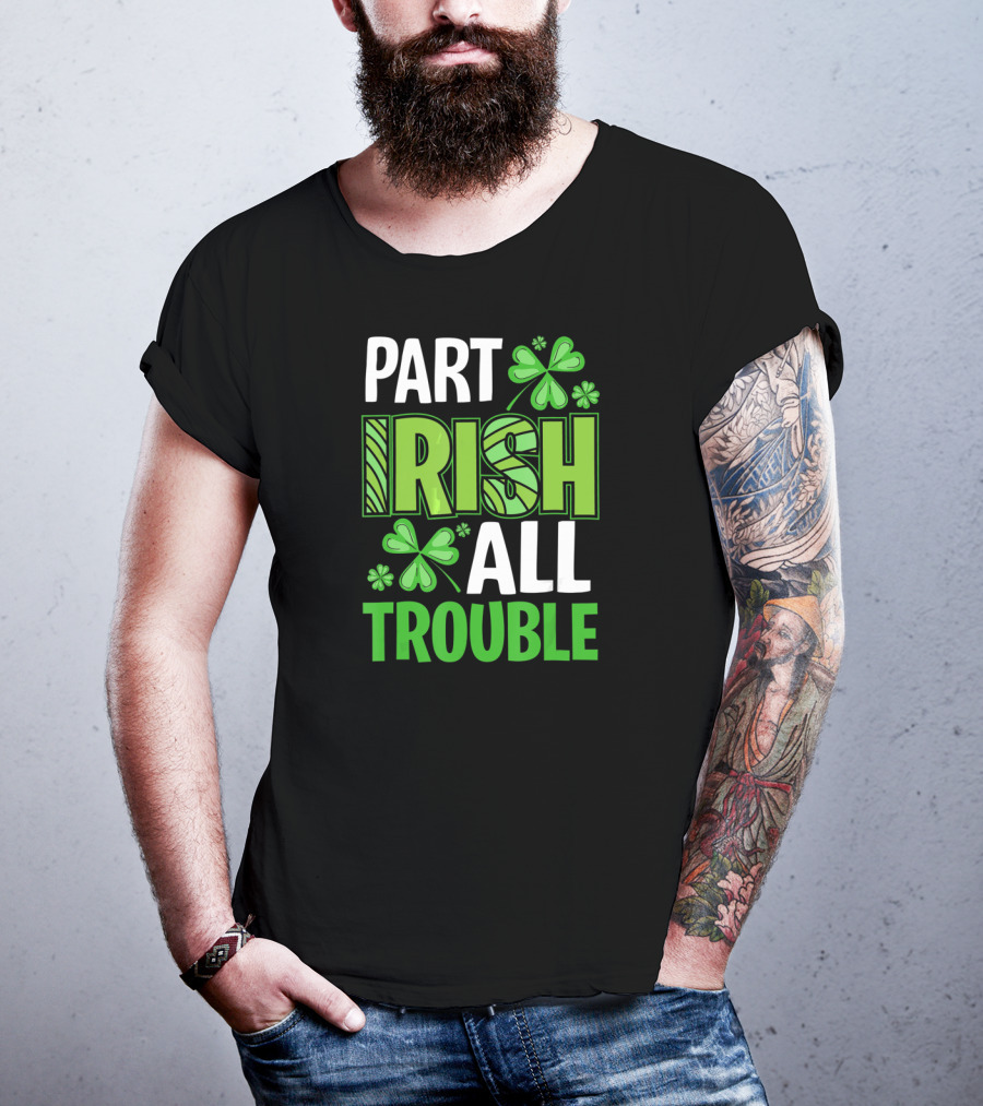 Part Irish All Trouble Patrick Shamrock Clover St. Patrick's Day T-Shirt