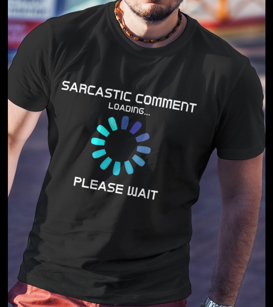 Sarcastic Comment Loading Please Wait T-Shirt