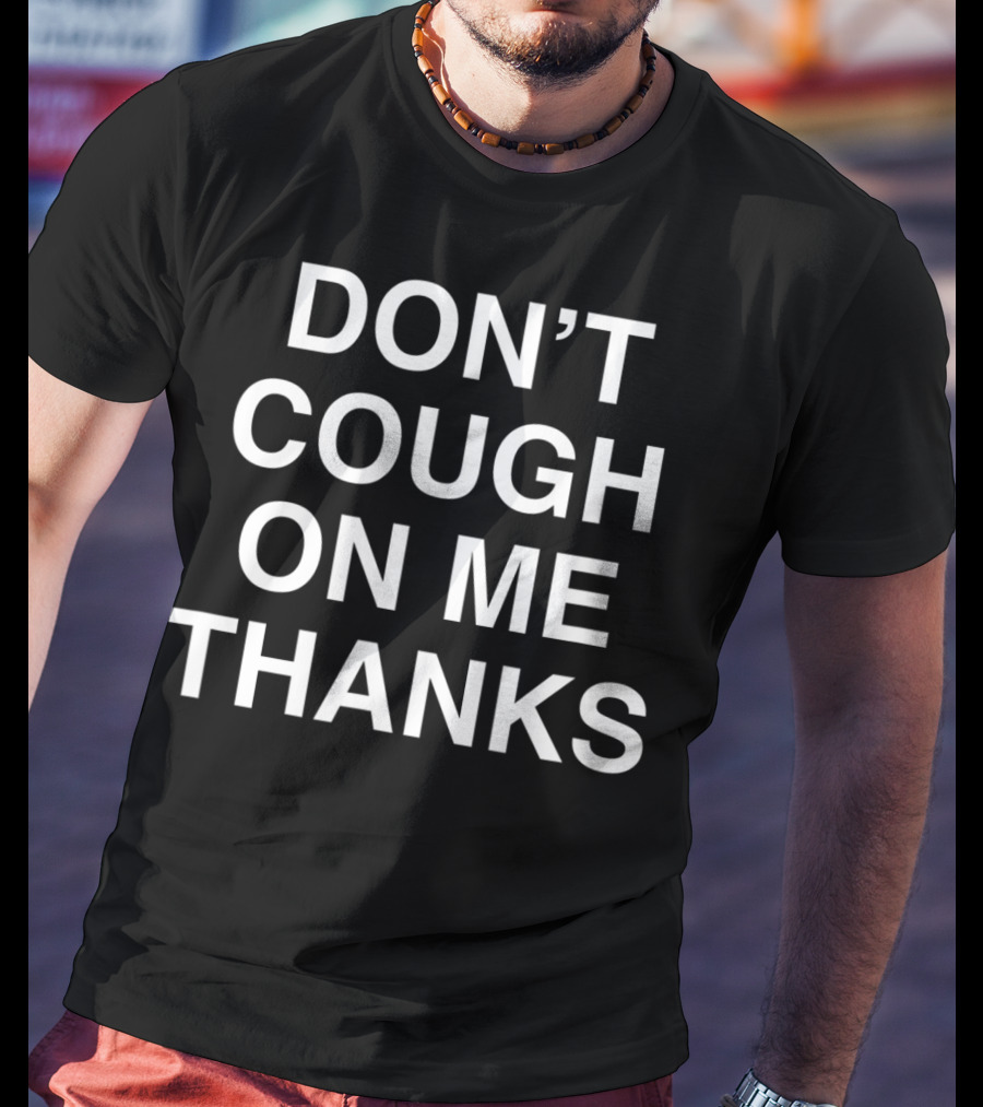 Don't Cough On ME Thanks Awareness T-Shirt