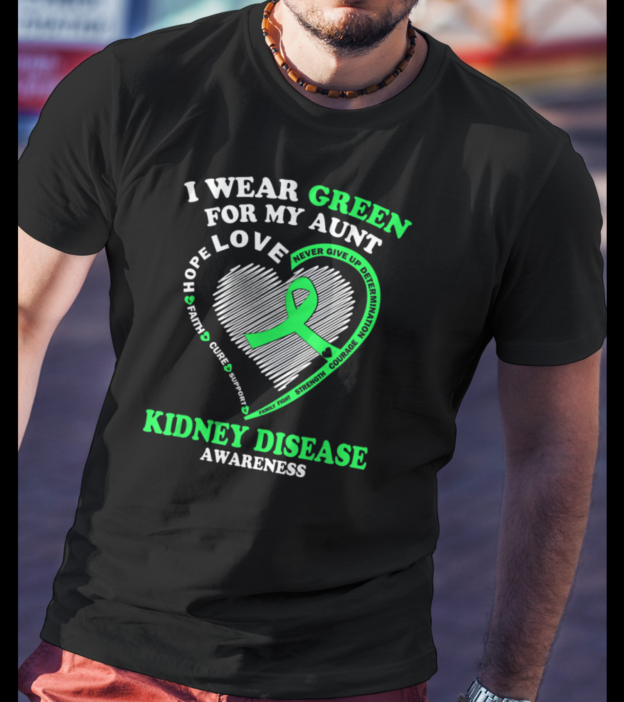 I Wear Green For My Aunt Love Hope Faith Cure Support Strength Courage Kidney Disease Awareness T-Shirt