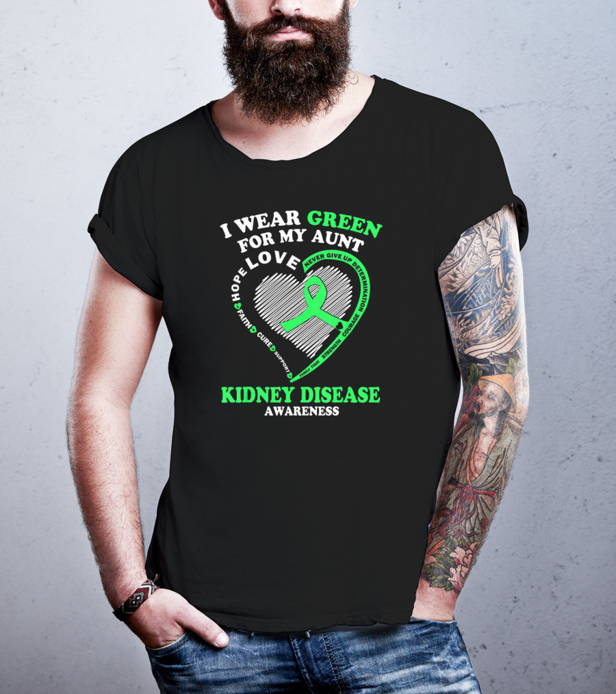 I Wear Green For My Aunt Love Hope Faith Cure Support Strength Courage Kidney Disease Awareness T-Shirt
