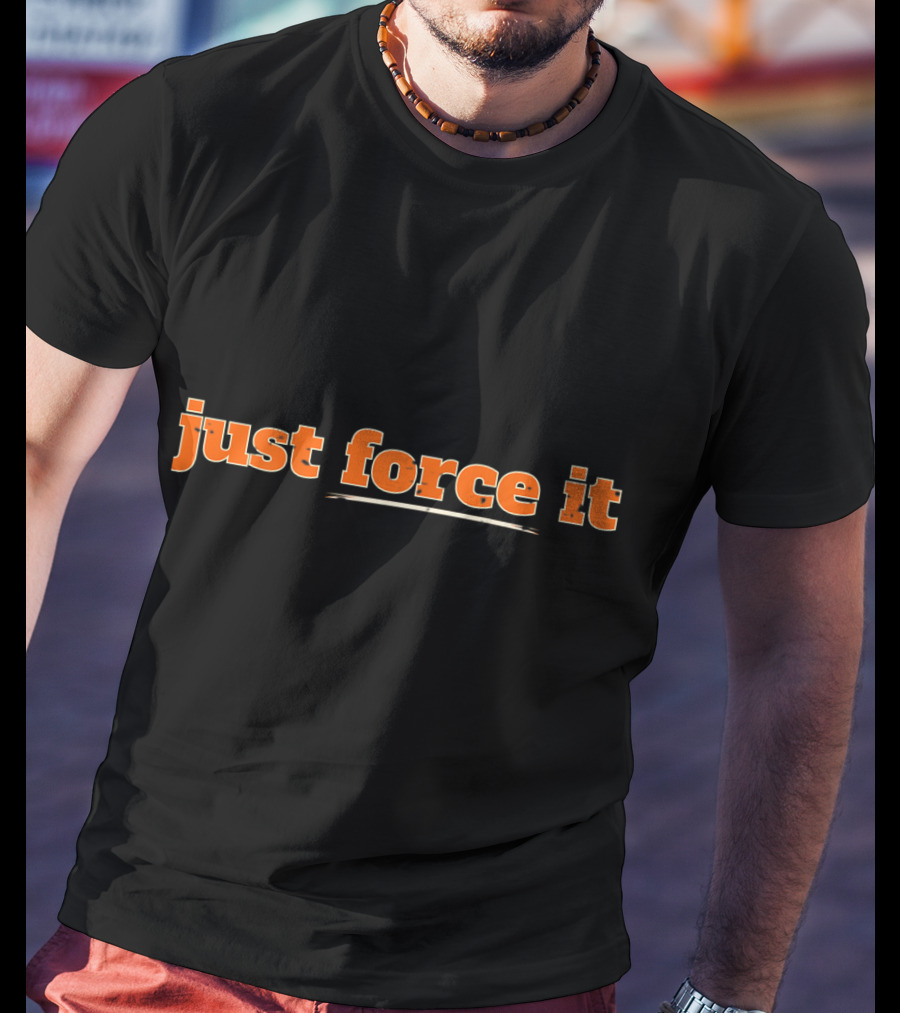 Just Force It Bold Orange Text T-Shirt