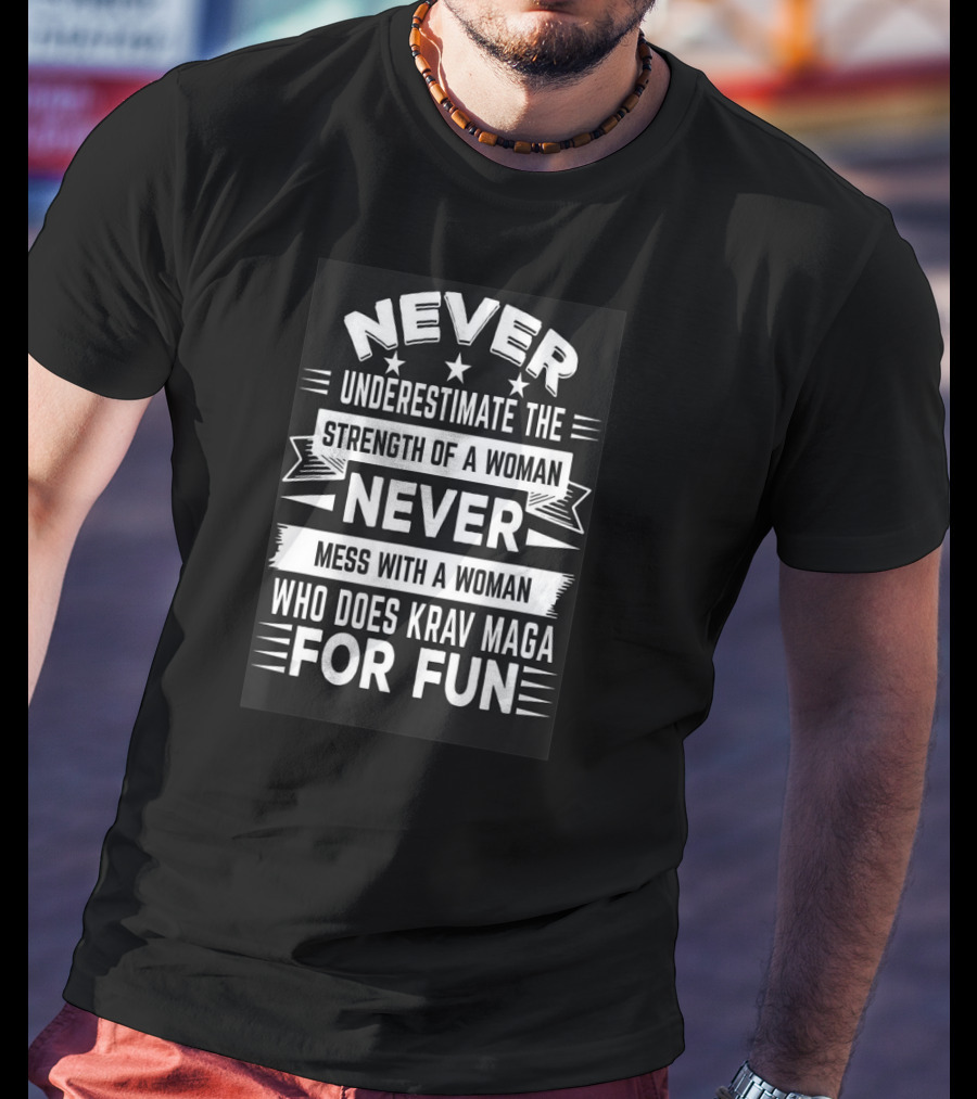 Never Underestimate The Strength Of A Woman Never Mess With A Woman Who Does Krav Maga For Fun T-Shirt