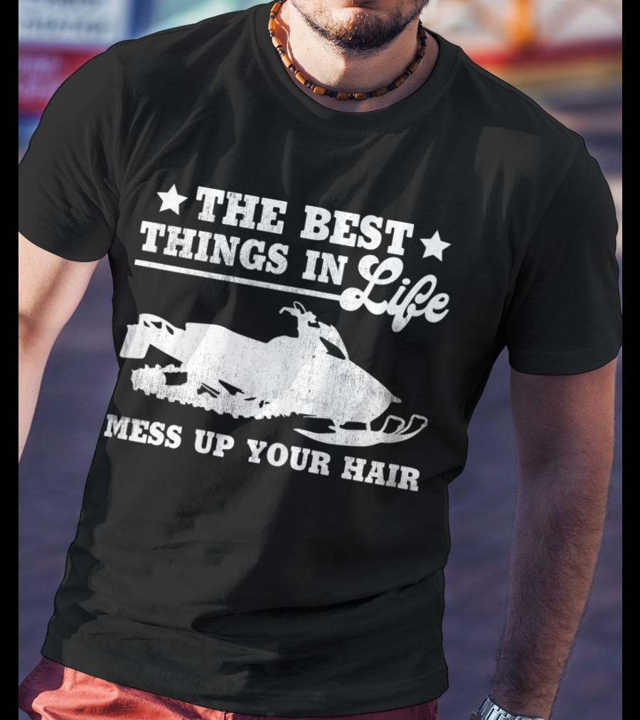 The Best Things In Life Mess Up Your Hair Snowmobile T-Shirt
