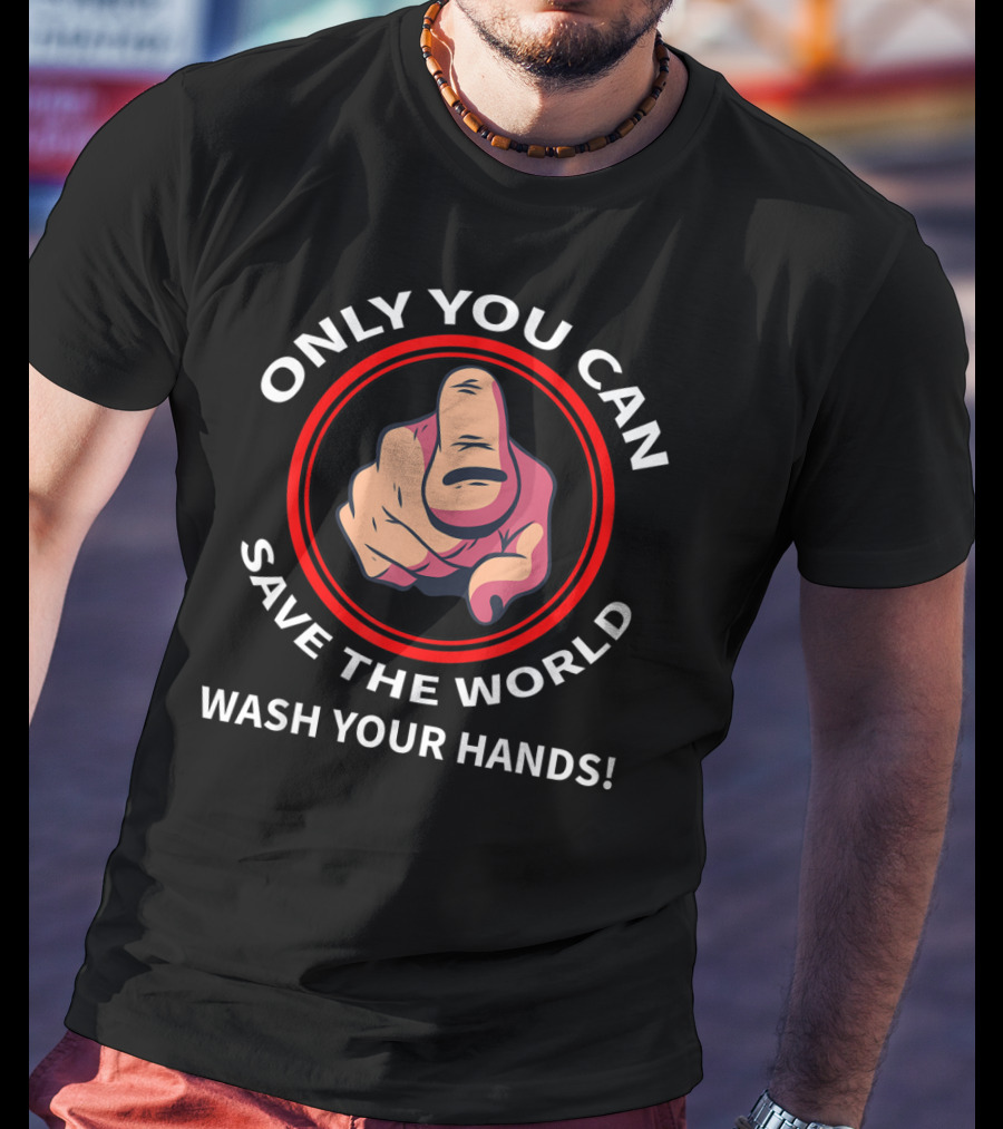 Only You Can Save The World Wash Your Hands T-Shirt