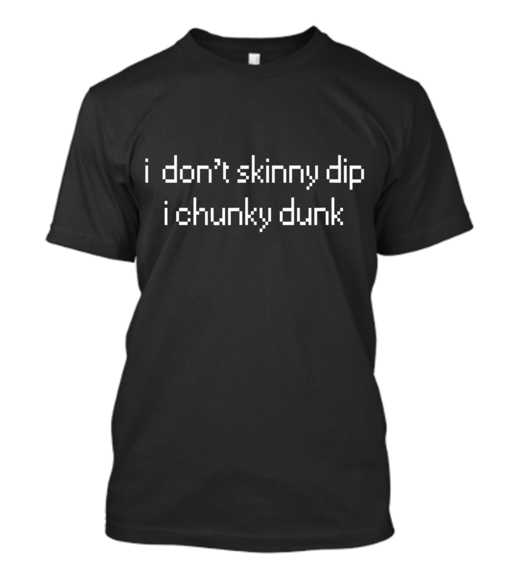 I Don't Skinny Dip I Chunky Dunk Retro Pixelated Text T-Shirt