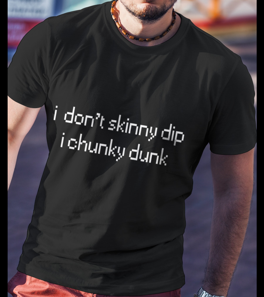 I Don't Skinny Dip I Chunky Dunk Retro Pixelated Text T-Shirt