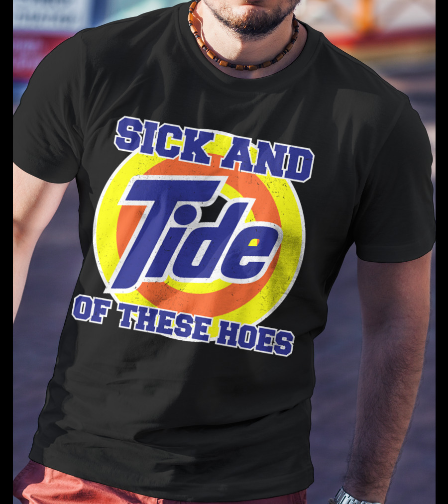 Sick And Tide Of These Hoes T-Shirt