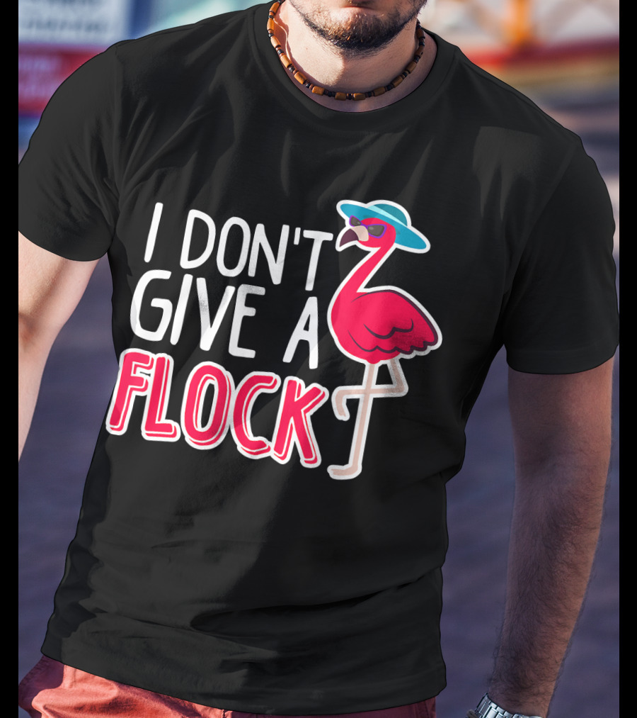 I Don't Give A Flock Flamingo With Sunglasses And Hat T-Shirt