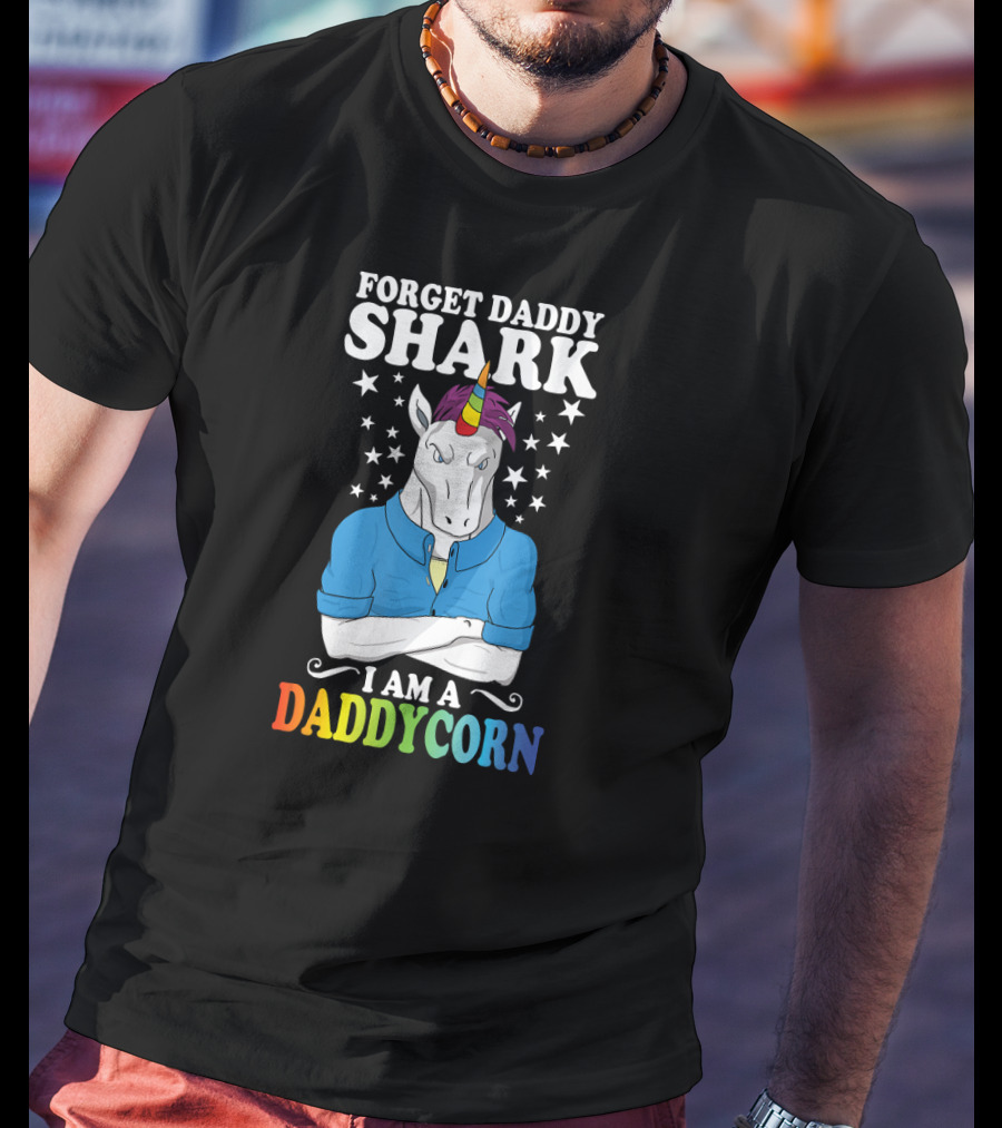 Forget Daddy Shark I Am A Daddycorn Stars Unicorn Rainbow T-Shirt