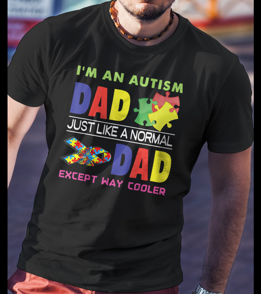 I'M An Autism Dad Just Like A Normal Dad Except Way Cooler Puzzle Pieces And Awareness T-Shirt
