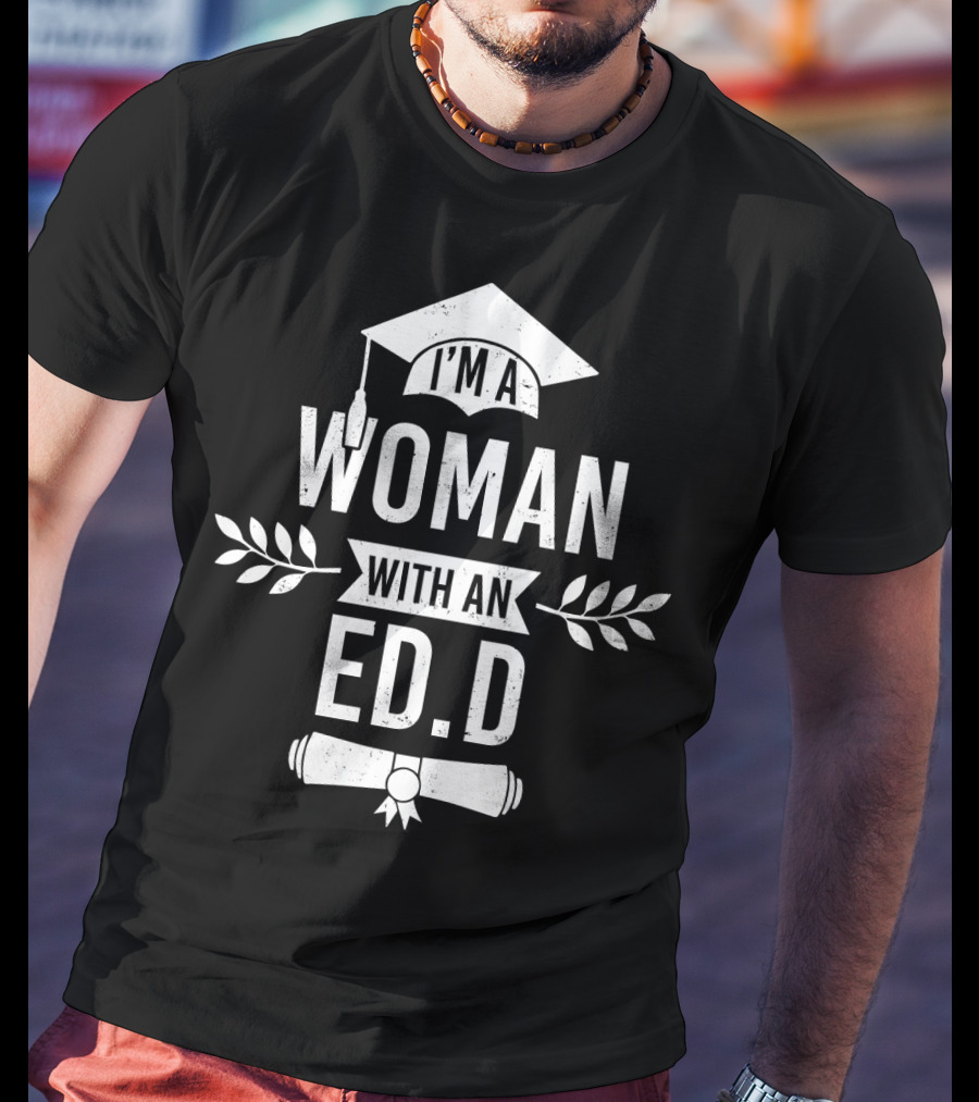 I'm A Woman With An Ed.D Graduation Cap And Diploma T-Shirt