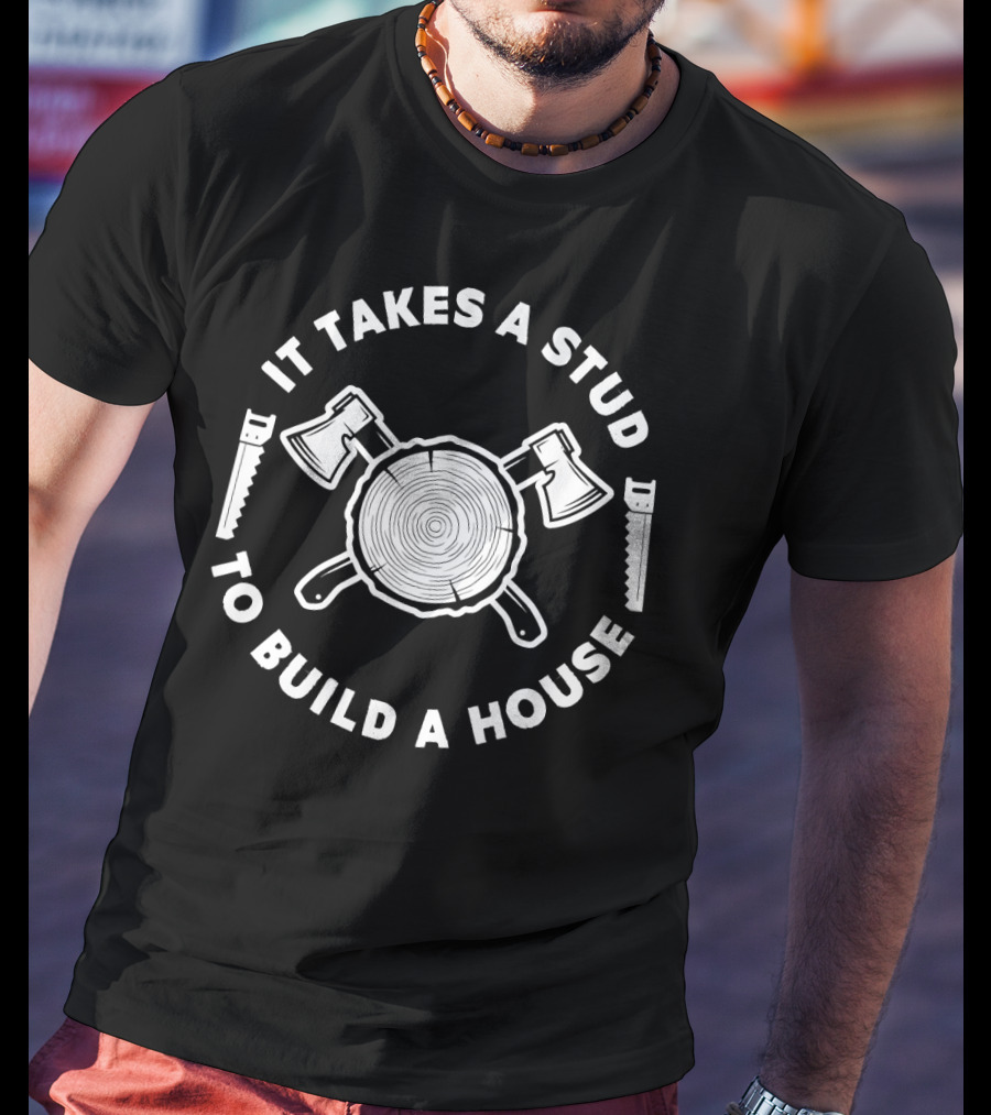 It Takes A Stud To Build A House Woodworker T-Shirt