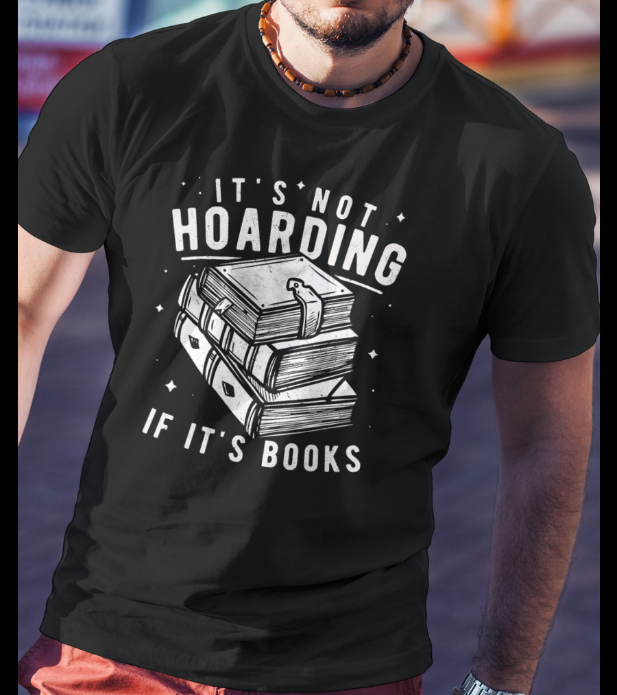 It's Not Hoarding If It's Books T-Shirt