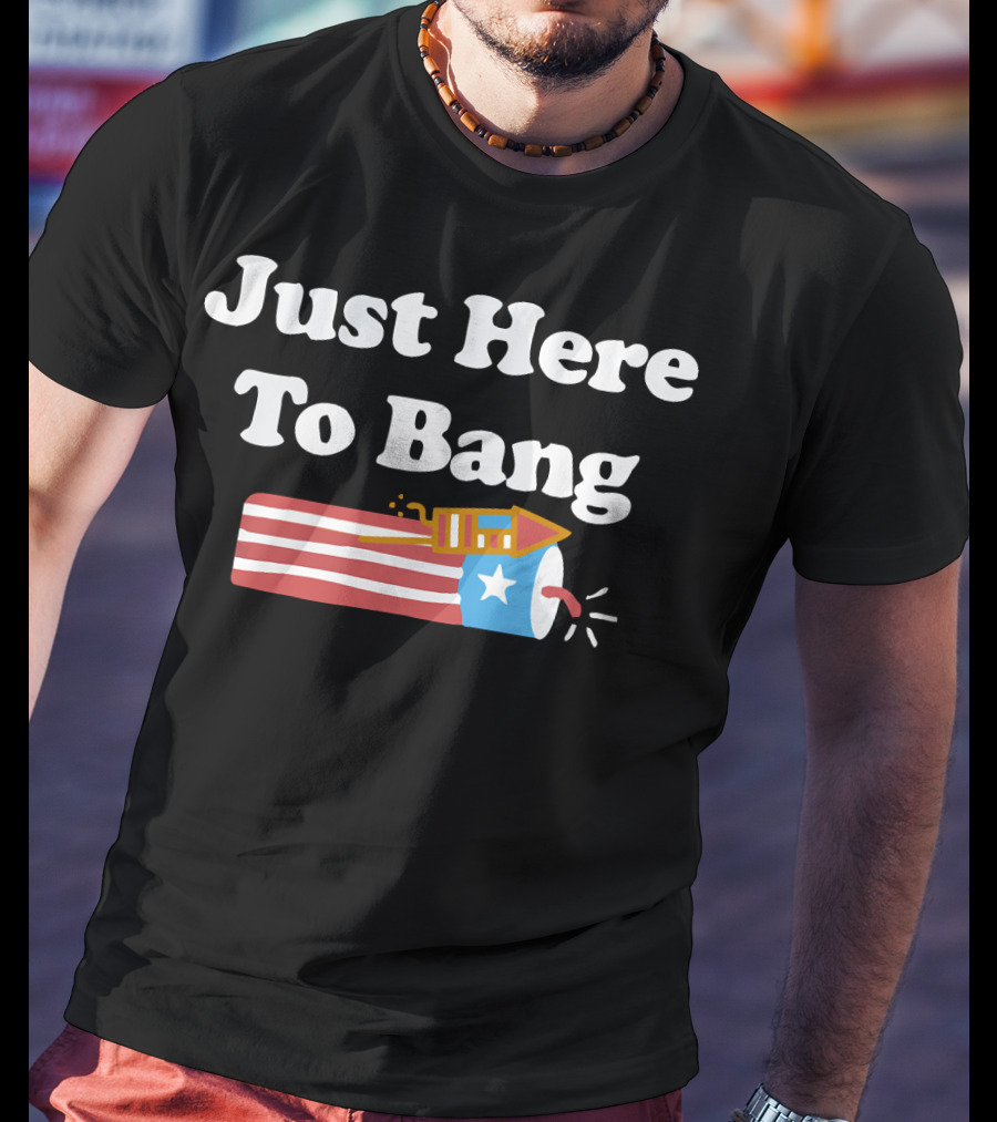 Just Here To Bang Firework USA Rocket T-Shirt