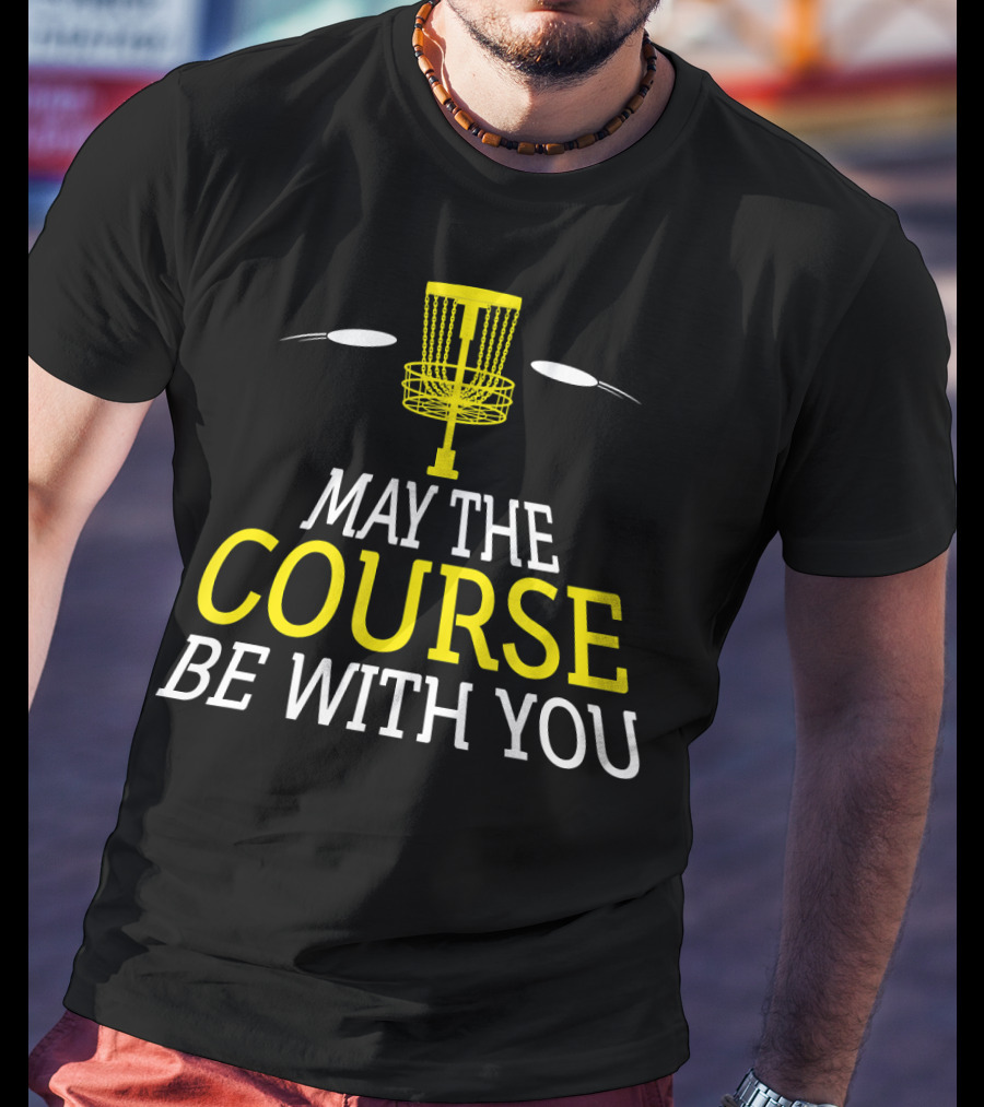 May The Course Be With You Disc Golf Basket And Discs T-Shirt