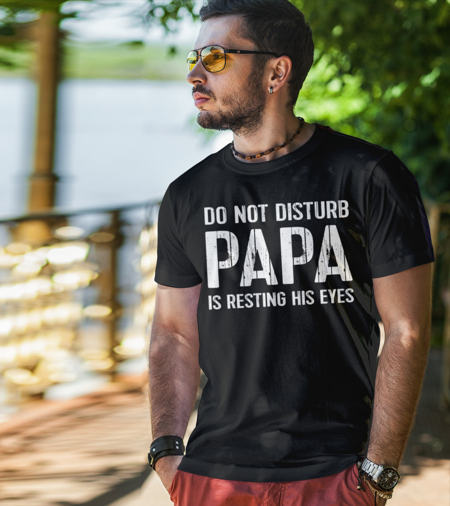 Do Not Disturb Papa Is Resting His Eyes T-Shirt