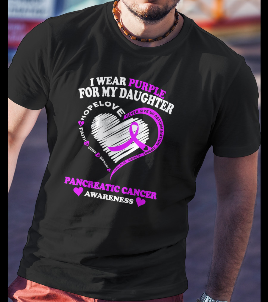 I Wear Purple For My Daughter Pancreatic Cancer Awareness Hope Love Strength Courage Faith Cure Support T-Shirt