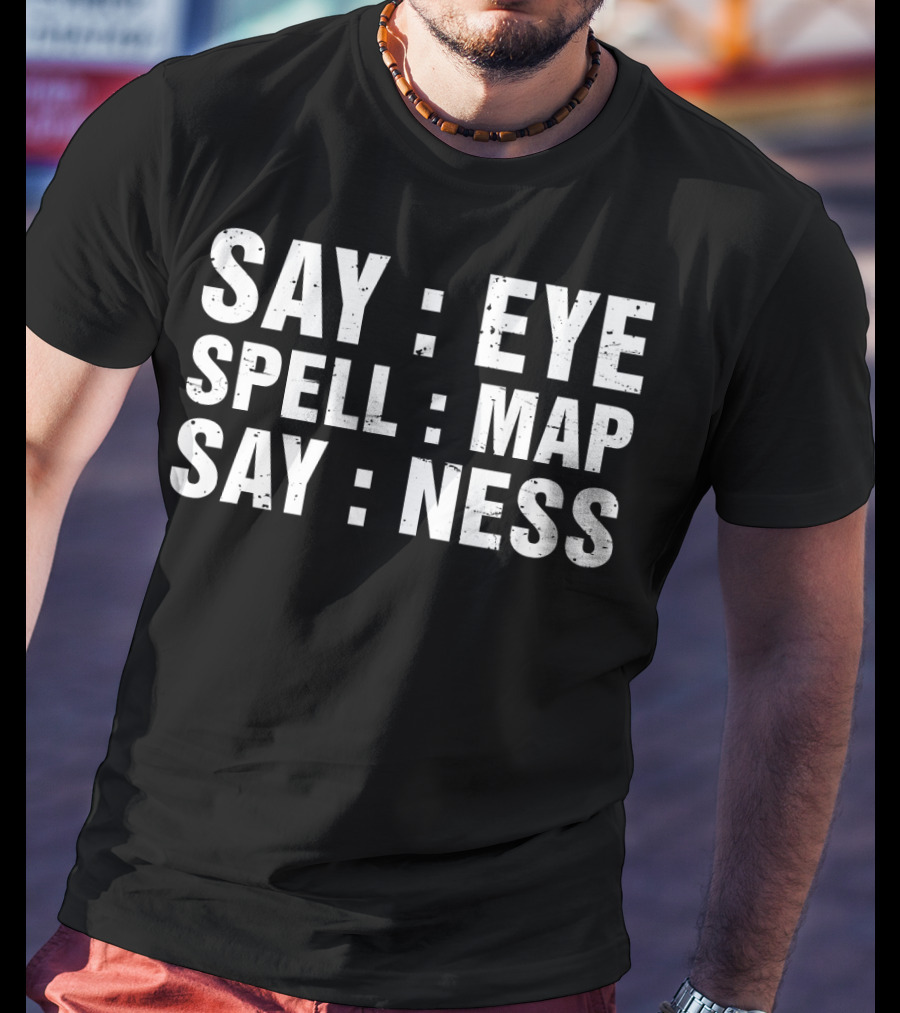 Say Eye Spell Map Say Ness Prankster Humor Joke T-Shirt