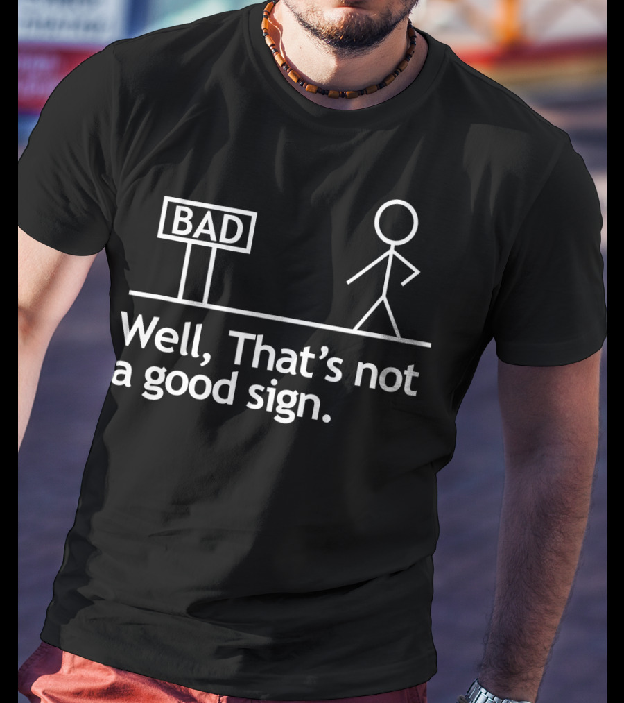 Well That's Not A Good Sign Stick Figure Bad Sign Humor T-Shirt