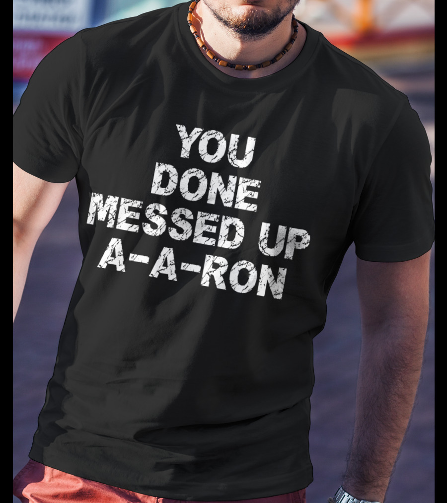 You Done Messed Up A A Ron Iconic Comedy Sketch T-Shirt